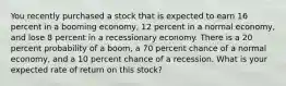 You recently purchased a stock that is expected to earn 16 percent in a booming economy, 12 percent in a normal economy, and lose 8 percent in a recessionary economy. There is a 20 percent probability of a boom, a 70 percent chance of a normal economy, and a 10 percent chance of a recession. What is your expected rate of return on this stock?