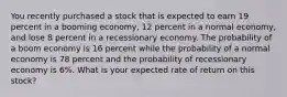 You recently purchased a stock that is expected to earn 19 percent in a booming economy, 12 percent in a normal economy, and lose 8 percent in a recessionary economy. The probability of a boom economy is 16 percent while the probability of a normal economy is 78 percent and the probability of recessionary economy is 6%. What is your expected rate of return on this stock?