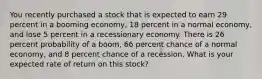 You recently purchased a stock that is expected to earn 29 percent in a booming economy, 18 percent in a normal economy, and lose 5 percent in a recessionary economy. There is 26 percent probability of a boom, 66 percent chance of a normal economy, and 8 percent chance of a recession. What is your expected rate of return on this stock?