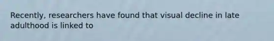 Recently, researchers have found that visual decline in late adulthood is linked to