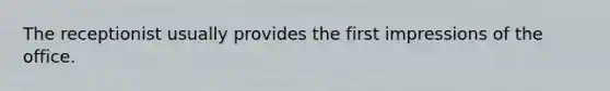 The receptionist usually provides the first impressions of the office.