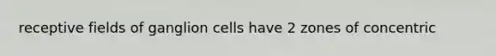 receptive fields of ganglion cells have 2 zones of concentric