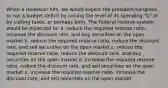 When a recession hits, we would expect the president/congress to run a budget deficit by raising the level of its spending "G" or by cutting taxes, or perhaps both. The Federal reserve system would be expected to: a. reduce the required reserve ratio, increase the discount rate, and buy securities on the open market b. reduce the required reserve ratio, reduce the discount rate, and sell securities on the open market c. reduce the required reserve ratio, reduce the discount rate, and buy securities on the open market d. increase the required reserve ratio, reduce the discount rate, and sell securities on the open market e. increase the required reserve ratio, increase the discount rate, and sell securities on the open market