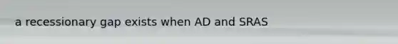 a recessionary gap exists when AD and SRAS