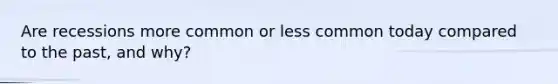 Are recessions more common or less common today compared to the past, and why?