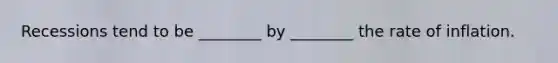 Recessions tend to be ________ by ________ the rate of inflation.