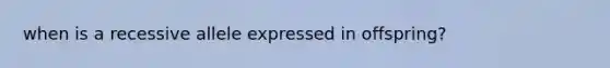 when is a recessive allele expressed in offspring?