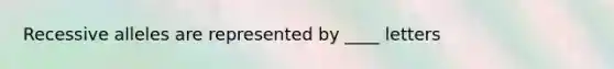 Recessive alleles are represented by ____ letters