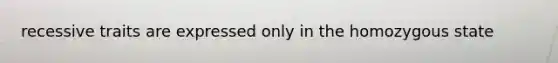 recessive traits are expressed only in the homozygous state