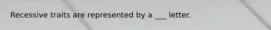 Recessive traits are represented by a ___ letter.