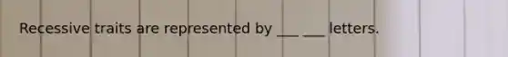 Recessive traits are represented by ___ ___ letters.