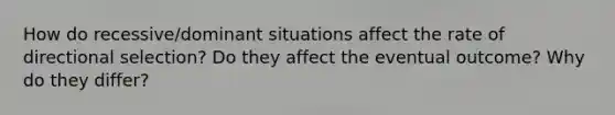 How do recessive/dominant situations affect the rate of directional selection? Do they affect the eventual outcome? Why do they differ?