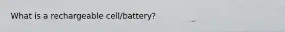 What is a rechargeable cell/battery?