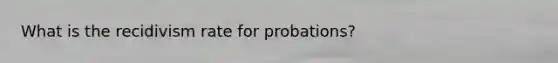 What is the recidivism rate for probations?