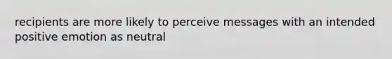 recipients are more likely to perceive messages with an intended positive emotion as neutral