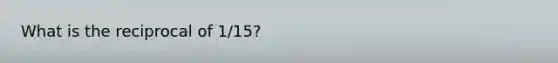 What is the reciprocal of 1/15?