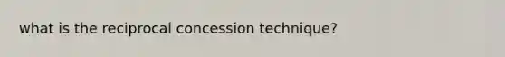 what is the reciprocal concession technique?