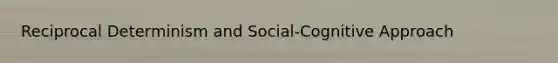 Reciprocal Determinism and Social-Cognitive Approach