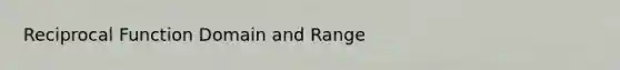 Reciprocal Function Domain and Range