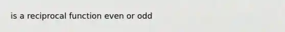 is a reciprocal function even or odd