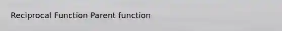 Reciprocal Function Parent function