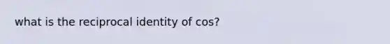 what is the reciprocal identity of cos?