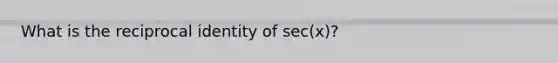 What is the reciprocal identity of sec(x)?