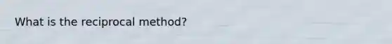 What is the reciprocal method?