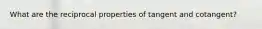 What are the reciprocal properties of tangent and cotangent?