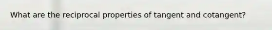 What are the reciprocal properties of tangent and cotangent?