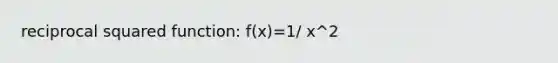 reciprocal squared function: f(x)=1/ x^2