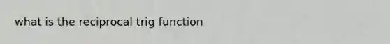 what is the reciprocal trig function