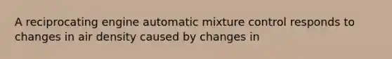 A reciprocating engine automatic mixture control responds to changes in air density caused by changes in