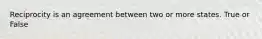 Reciprocity is an agreement between two or more states. True or False