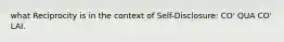 what Reciprocity is in the context of Self-Disclosure: CO' QUA CO' LAI.