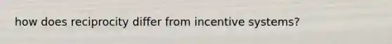 how does reciprocity differ from incentive systems?