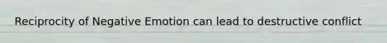 Reciprocity of Negative Emotion can lead to destructive conflict
