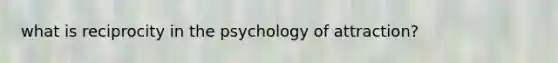 what is reciprocity in the psychology of attraction?