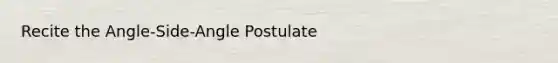 Recite the Angle-Side-Angle Postulate