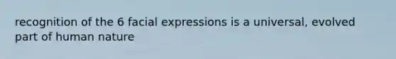 recognition of the 6 facial expressions is a universal, evolved part of human nature