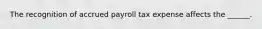 The recognition of accrued payroll tax expense affects the ______.