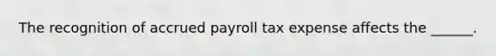 The recognition of accrued payroll tax expense affects the ______.