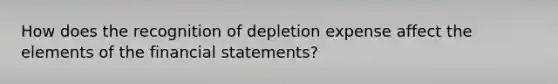 How does the recognition of depletion expense affect the elements of the financial statements?