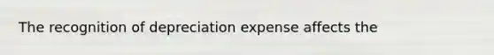 The recognition of depreciation expense affects the