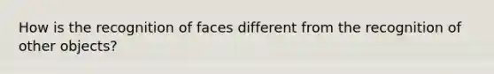 How is the recognition of faces different from the recognition of other objects?