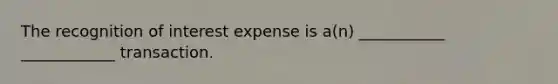 The recognition of interest expense is a(n) ___________ ____________ transaction.