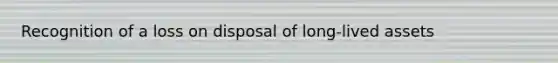 Recognition of a loss on disposal of long-lived assets