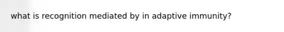 what is recognition mediated by in adaptive immunity?