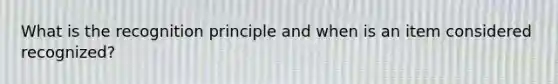 What is the recognition principle and when is an item considered​ recognized?