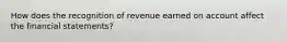 How does the recognition of revenue earned on account affect the financial statements?